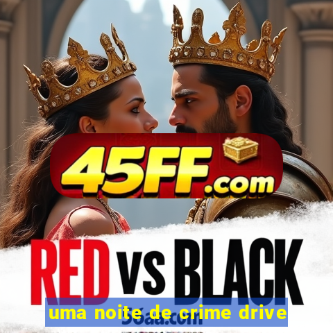 uma noite de crime drive